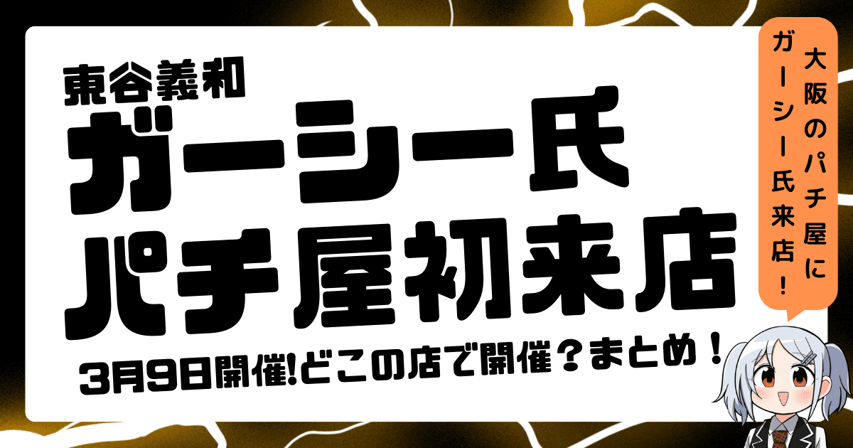 ガーシー（東谷義和）パチンコ店でトークショー全国初来店！開催5店舗の情報・日時・アクセス方法まとめ