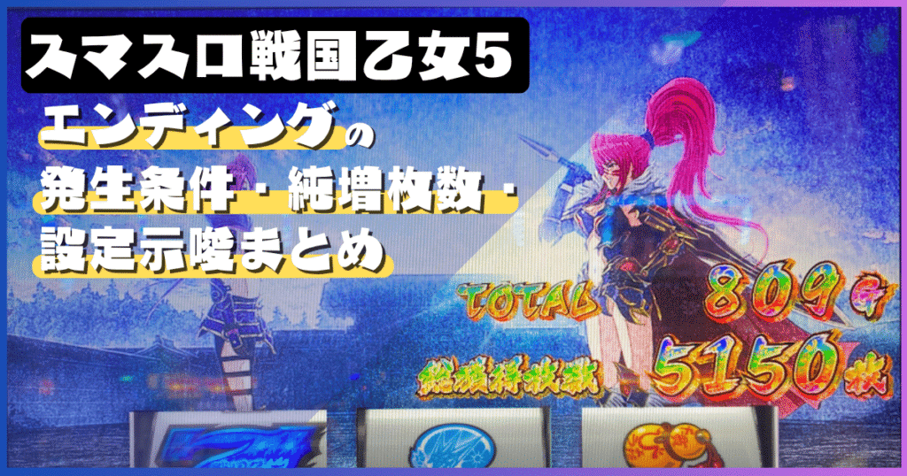 スマスロ戦国乙女5のエンディングとは？発生条件・純増枚数・設定示唆まとめ