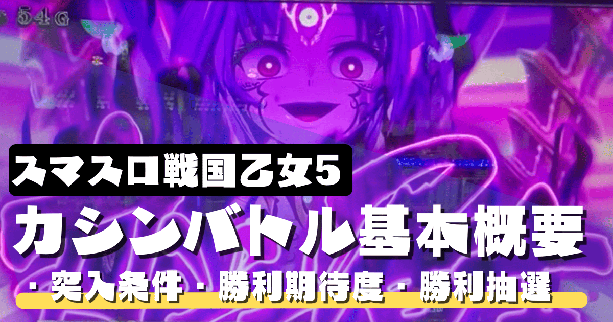 スマスロ戦国乙女5のカシンバトルとは？基本概要・突入条件・勝利期待度・消化中の勝利抽選まとめ