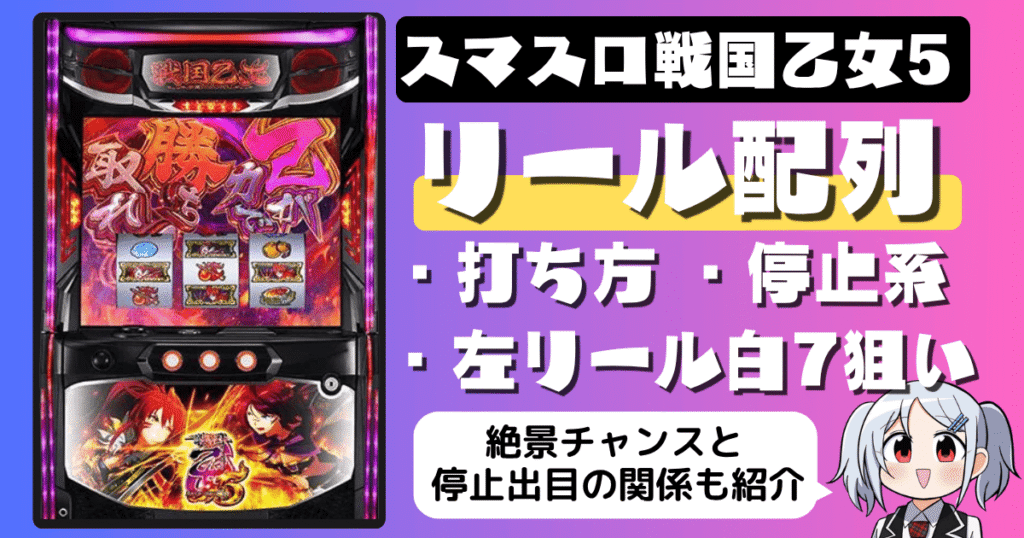 スマスロ戦国乙女5のリール配列・打ち方・停止系・左リール白7狙い・絶景チャンスと停止出目の関係まとめ